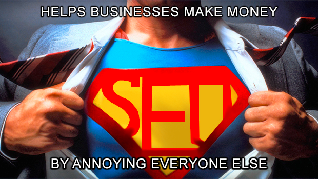Meme: a man tearing open his shirt to reveal an SEO logo in the style of Superman. Caption above reads "Helps businesses make money"; caption below reads "By annoying everyone else".