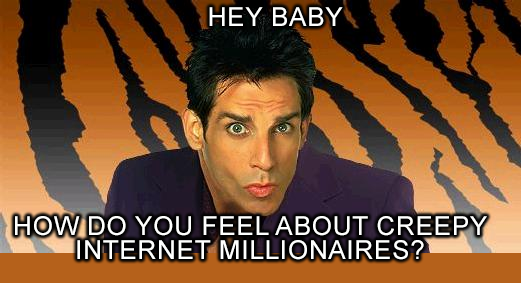 Zoolander meme with the caption "Hey baby - how do you feel about creepy internet millionaires?"